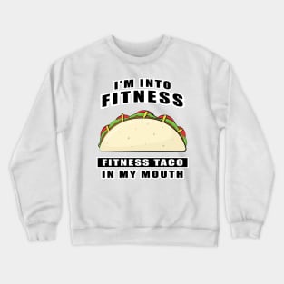 I'm Into Fitness, Fitness Taco In My Mouth - Funny Crewneck Sweatshirt